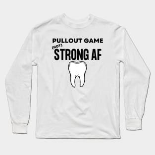 Pullout Game Not Strong AF Funny Dentist Hygienist Gift Long Sleeve T-Shirt